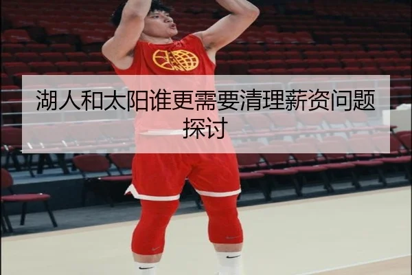 湖人和太阳谁更需要清理薪资问题探讨