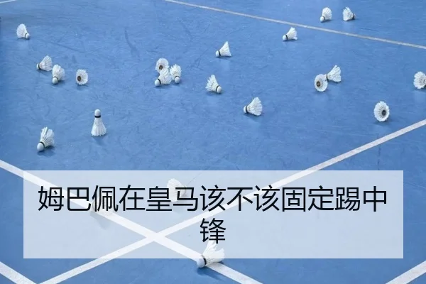 姆巴佩在皇马该不该固定踢中锋